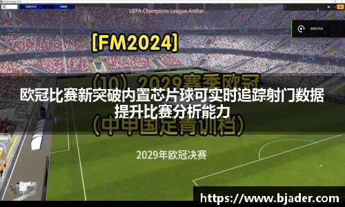 欧冠比赛新突破内置芯片球可实时追踪射门数据提升比赛分析能力